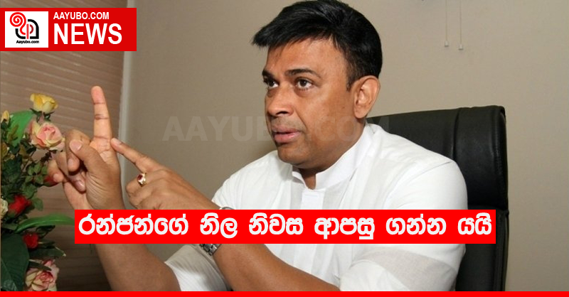 රන්ජන්ගේ නිල නිවස ආපසු ගන්න යයි