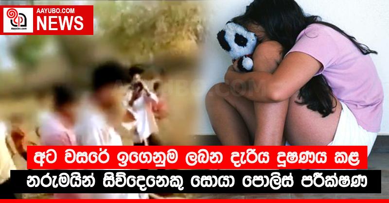 අට වසරේ ඉගෙනුම ලබන දැරිය දූෂණය කළ නරුමයින් සිව්දෙනෙකු සොයා පොලිස් පරීක්ෂණ