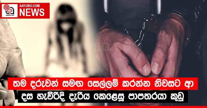 තම දරුවන් සමඟ සෙල්ලම් කරන්න නිවසට ආ දස හැවිරිදි දැරිය කෙළෙසූ පාපතරයා කූඩු