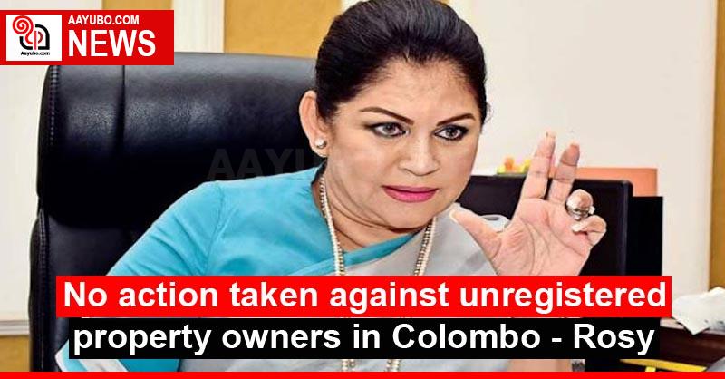 No action taken against unregistered property owners in Colombo - Rosy 