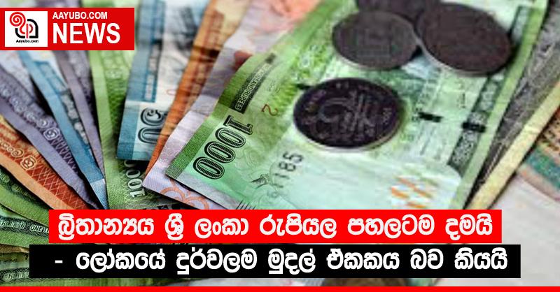 බ්‍රිතාන්‍යය  ශ්‍රී ලංකා රුපියල පහලටම දමයි - ලෝකයේ දුර්වලම මුදල් ඒකකය බව කියයි