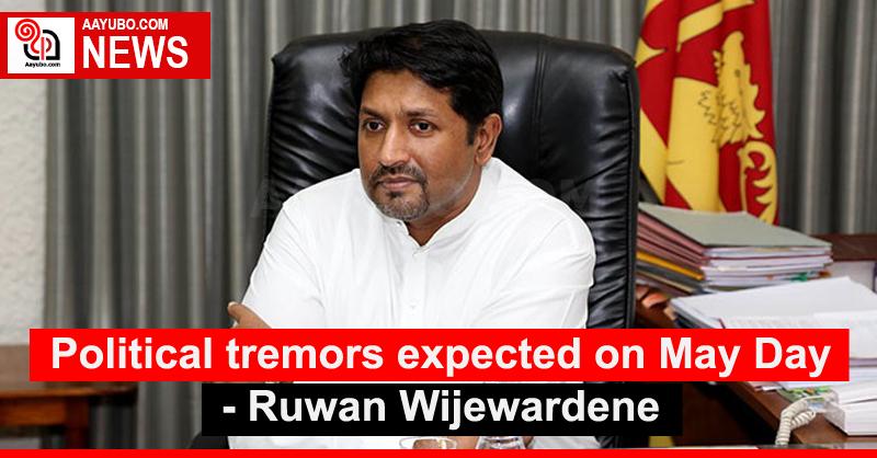 Political tremors expected on May Day - Ruwan Wijewardene 