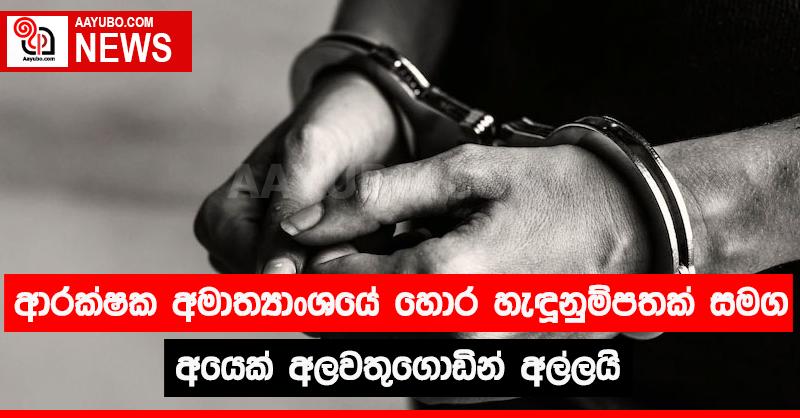 ආරක්ෂක අමාත්‍යාංශයේ ‌හොර හැඳුනුම්පතක් සමග අයෙක් අලවතුගොඩින් අල්ලයි 