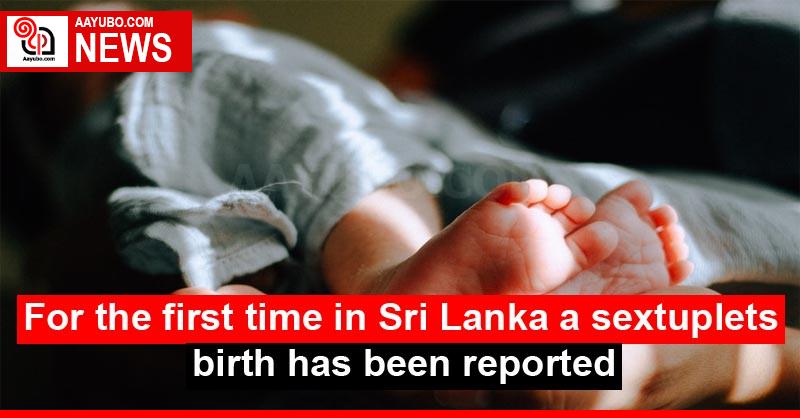 For the first time in Sri Lanka a sextuplets birth has been reported