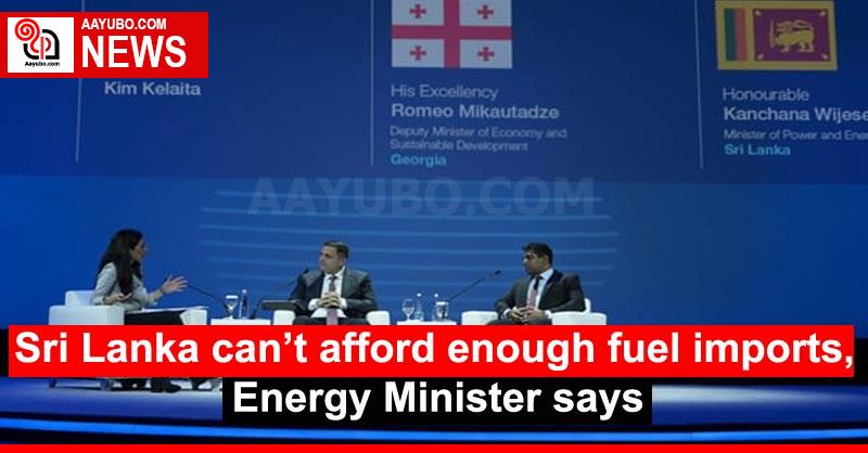 Sri Lanka can’t afford enough fuel imports, Energy Minister says