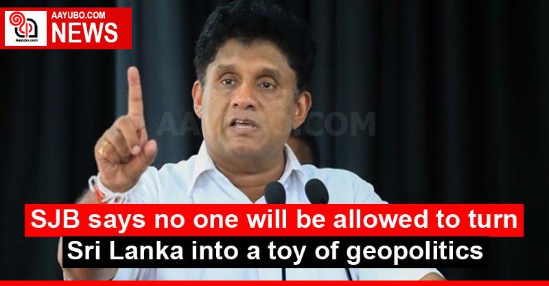 SJB says no one will be allowed to turn Sri Lanka into a toy of geopolitics