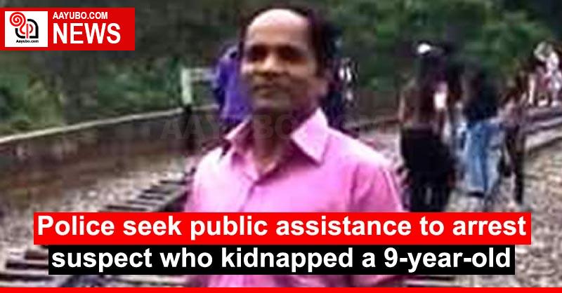 Police seek public assistance to arrest suspect who kidnapped a 9-year-old