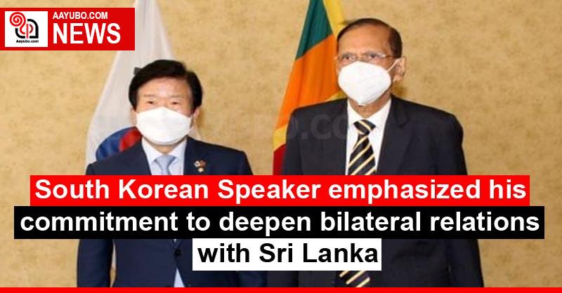South Korean Speaker emphasized his commitment to deepen bilateral relations with Sri Lanka
