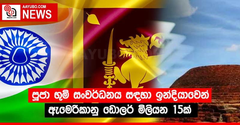 පූජා භූමි සංවර්ධනය සඳහා ඉන්දියාවෙන් ඇමෙරිකානු ඩොලර් මිලියන 15ක්