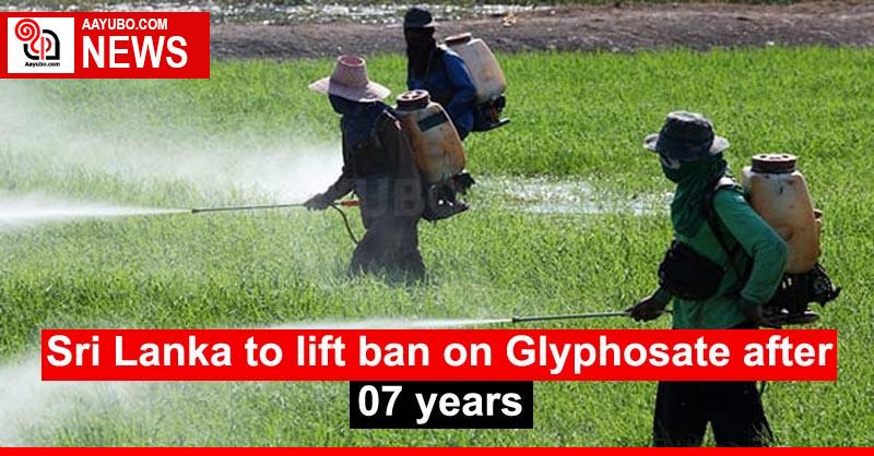 Sri Lanka to lift ban on Glyphosate after 07 years