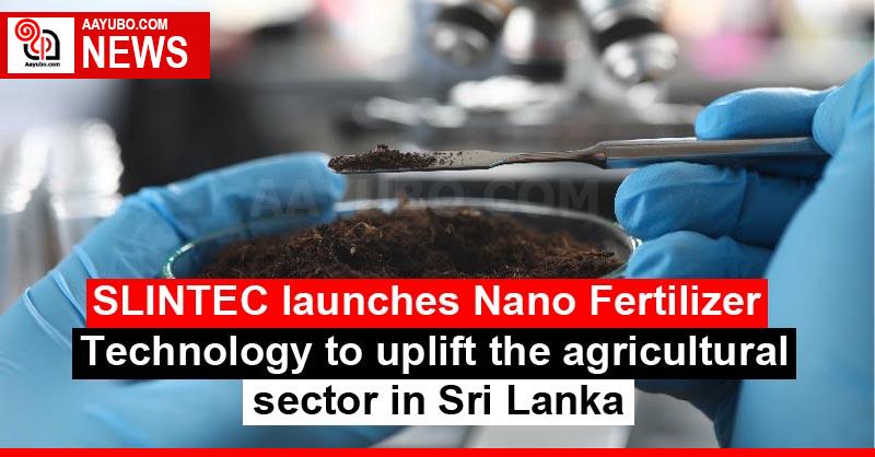 SLINTEC launches Nano Fertilizer Technology to uplift the agricultural sector in Sri Lanka