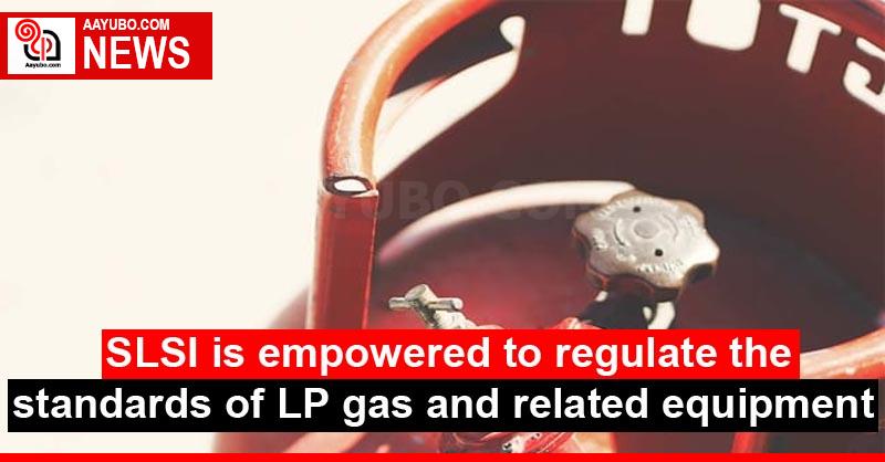 SLSI is empowered to regulate the standards of LP gas and related equipment