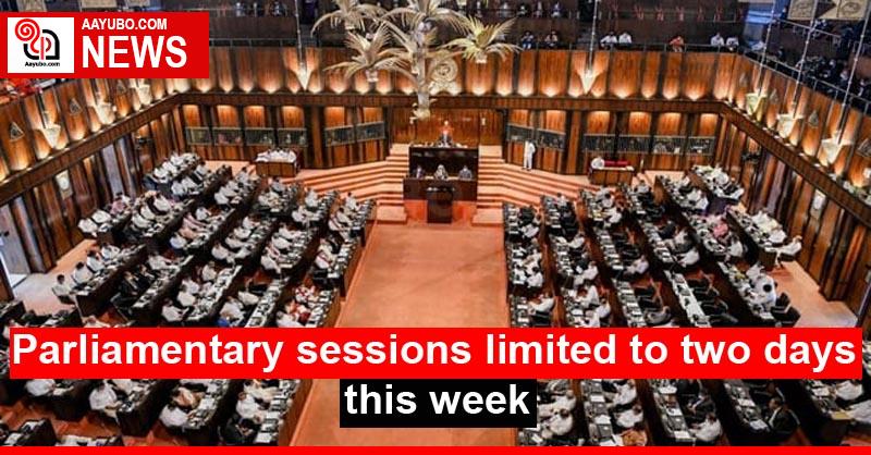 Parliamentary sessions limited to two days this week