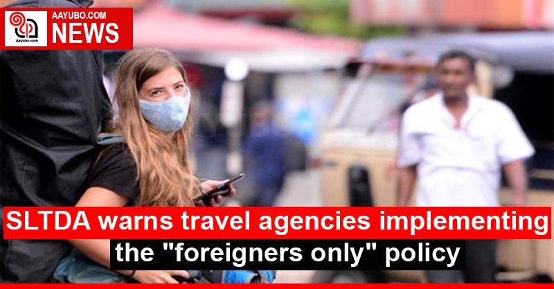 SLTDA warns travel agencies implementing the "foreigners only" policy