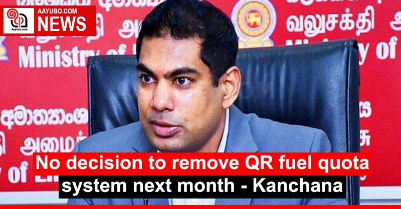 No decision to remove QR fuel quota system next month - Kanchana