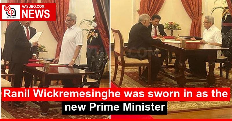 Ranil Wickremesinghe was sworn in as the new Prime Minister