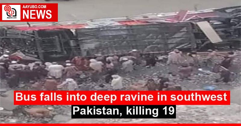 Bus falls into deep ravine in southwest Pakistan, killing 19