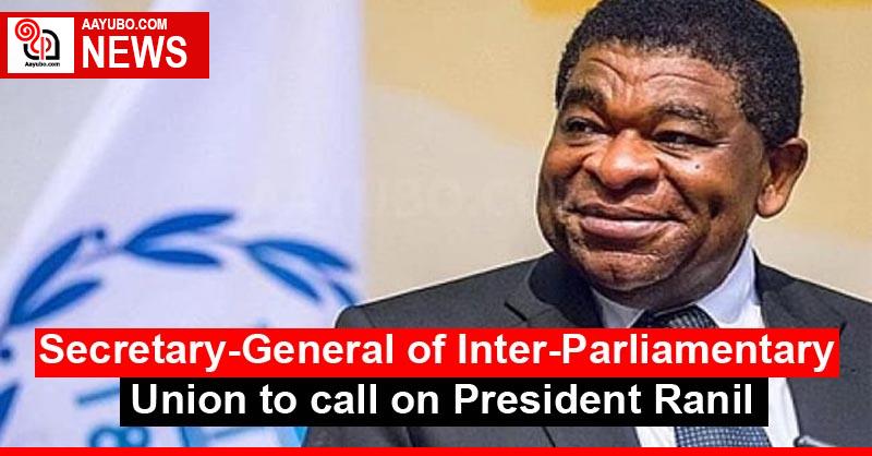Secretary-General of Inter-Parliamentary Union to call on President Ranil
