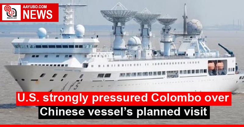 U.S. strongly pressured Colombo over Chinese vessel’s planned visit