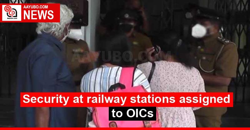 Security at railway stations assigned to OICs