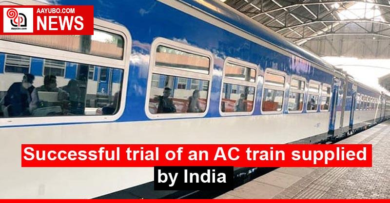 Successful trial of an AC train supplied by India