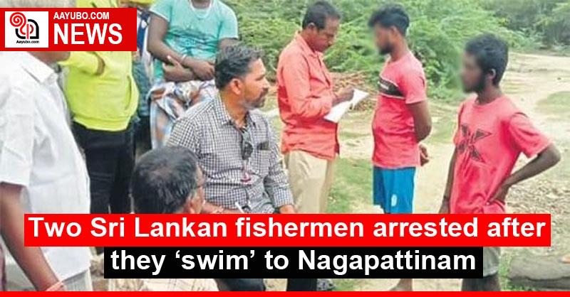 Two Sri Lankan fishermen arrested after they ‘swim’ to Nagapattinam