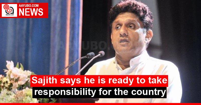 Sajith says he is ready to take responsibility for the country
