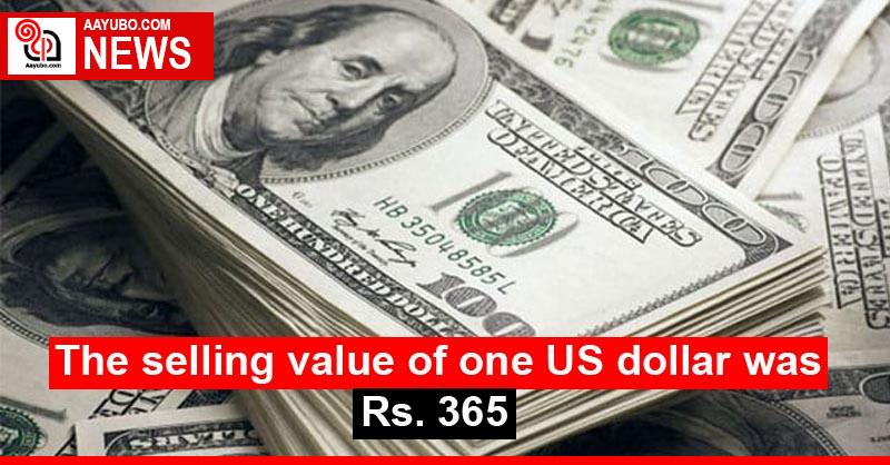 The selling value of one US dollar was Rs. 365