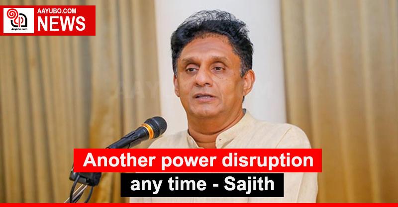 Another power disruption any time - Sajith