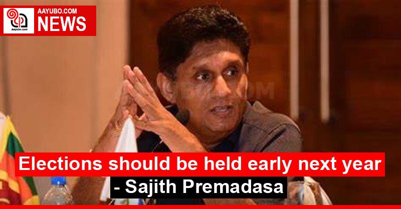 Elections should be held early next year - Sajith Premadasa
