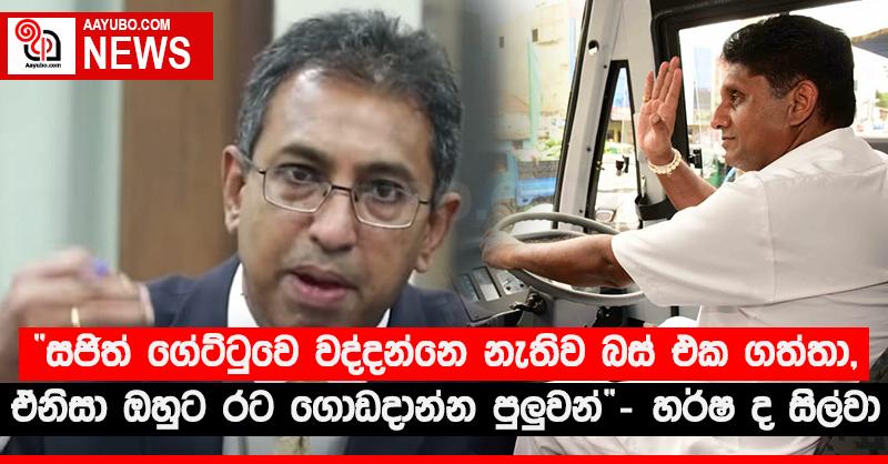 “සජිත් ගේට්ටුවෙ වද්දන්නෙ නැතිව බස් එක ගත්තා, ඒ නිසා ඔහුට රට ගොඩදාන්න පුලුවන්” - හර්ෂ ද සිල්වා (VIDEO)