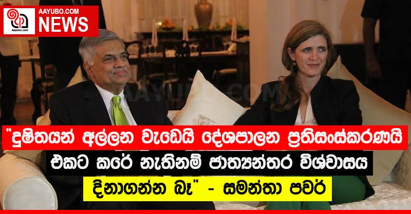 “දූෂිතයන් අල්ලන වැඩෙයි දේශපාලන ප්‍රතිසංස්කරණයි එකට කරේ නැතිනම් ජාත්‍යන්තර විශ්වාසය දිනාගන්න බෑ” - සමන්තා පවර්