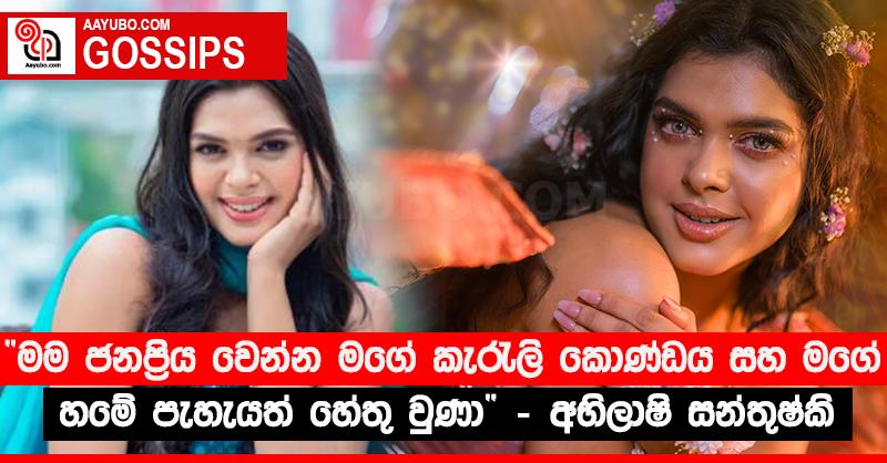 “මම ජනප්‍රිය වෙන්න මගේ කැරැලි කොණ්ඩය සහ මගේ හමේ පැහැයත් හේතු වුණා” - අභිලාෂි සන්තුෂ්කි