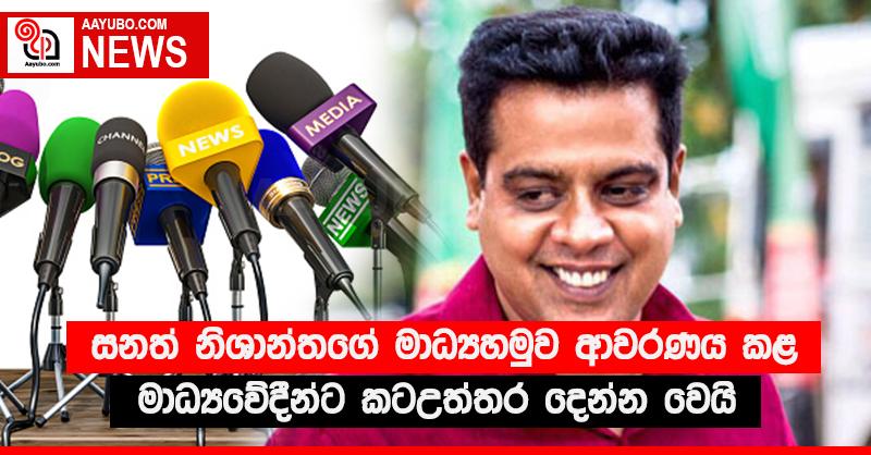 සනත් නිශාන්තගේ මාධ්‍යහමුව ආවරණය කළ මාධ්‍යවේදීන්ට කටඋත්තර දෙන්න වෙයි