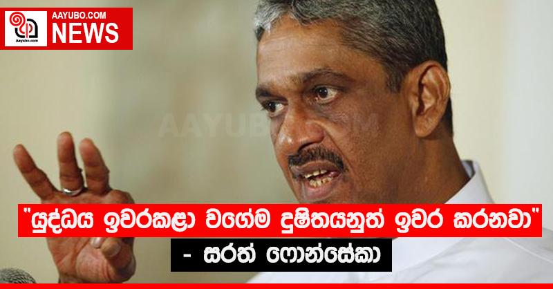 “යුද්ධය ඉවරකළා වගේම දූෂිතයනුත් ඉවර කරනවා” - සරත් ෆොන්සේකා