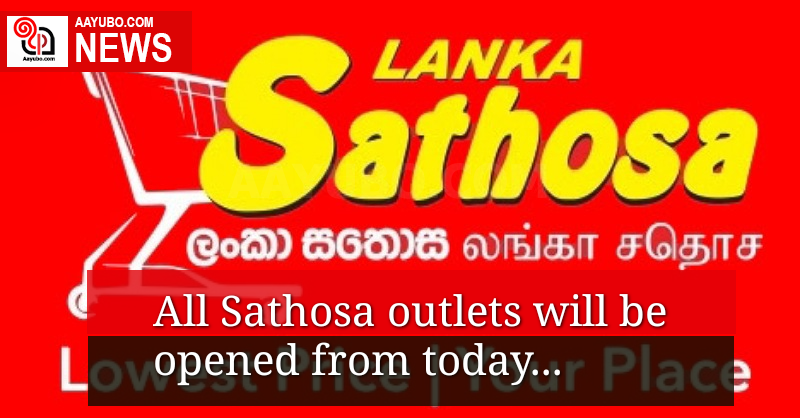 All island Sathosa Outlets will be opened from today onwards