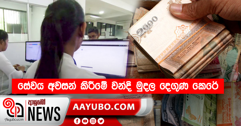 සේවය අවසන් කිරීමේ වන්දි මුදල දෙගුණ කෙරේ