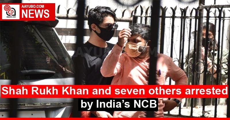 Shah Rukh Khan and seven others arrested by India's NCB
