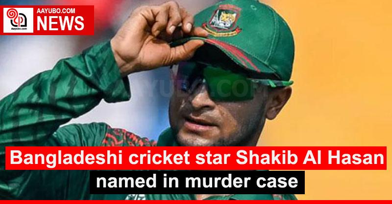 Bangladeshi cricket star Shakib Al Hasan named in murder case