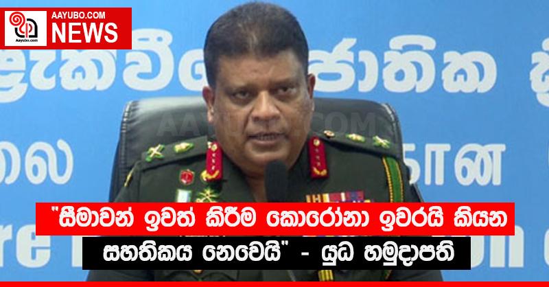 “සීමාවන් ඉවත් කිරීම කොරෝනා ඉවරයි කියන සහතිකය නෙවෙයි” - යුධ හමුදාපති