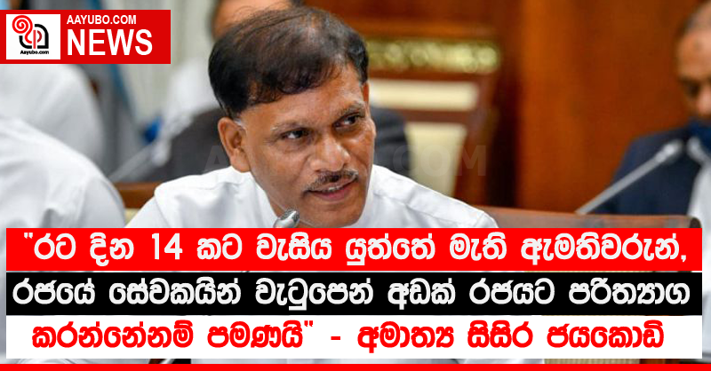 “රට දින 14 කට වැසිය යුත්තේ මැති ඇමතිවරුන්, රජයේ සේවකයින් වැටුපෙන් අඩක් රජයට පරිත්‍යාග කරන්නේනම් පමණයි” - අමාත්‍ය සිසිර ජයකොඩි