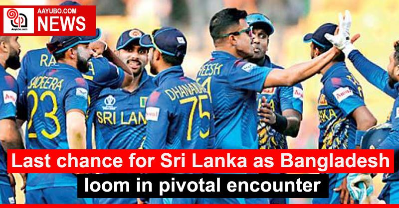 Last chance for Sri Lanka as Bangladesh loom in pivotal encounter
