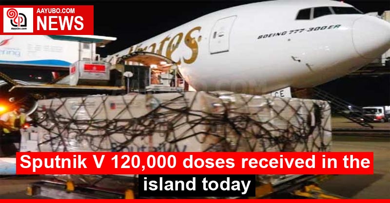 Sputnik V 120,000 doses received in the island today