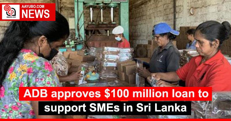 ADB approves $100 million loan to support SMEs in Sri Lanka