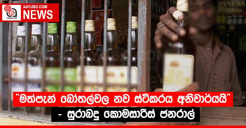 “මත්පැන් බෝතල්වල නව ස්ටිකරය අනිවාර්යයි” - සුරාබදු කොමසාරිස් ජනරාල්