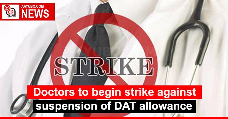 Doctors to begin strike against suspension of DAT allowance