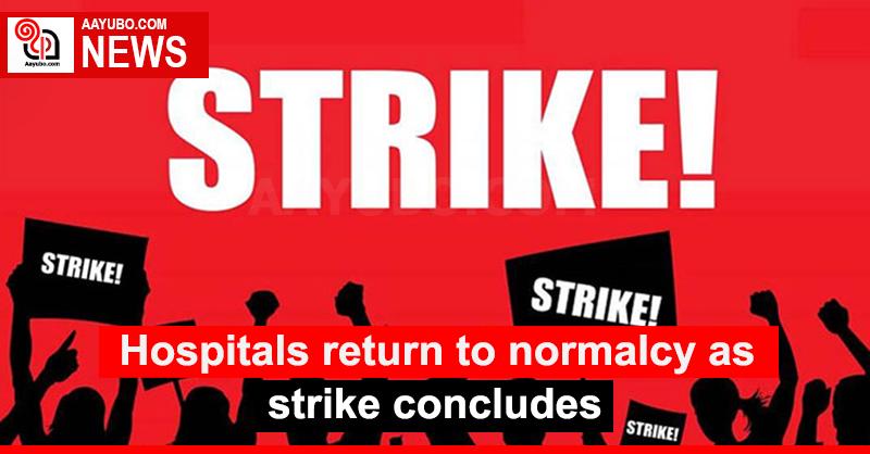 Hospitals return to normalcy as strike concludes