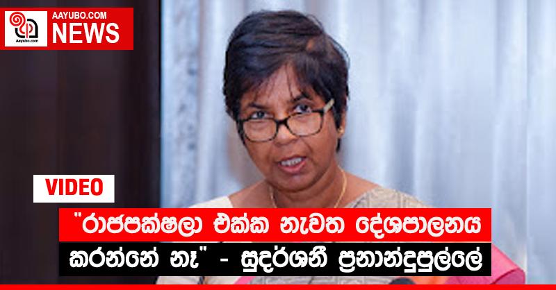 “රාජපක්‍ෂලා එක්ක නැවත දේශපාලනය කරන්නේ නෑ” - සුදර්ශනී ප්‍රනාන්දුපුල්ලේ (VIDEO)