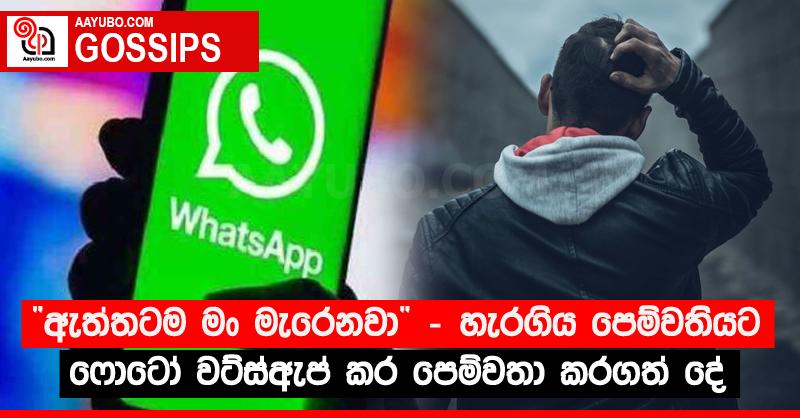 “ඇත්තටම මං මැරෙනවා” - හැරගිය පෙම්වතියට ෆොටෝ වට්ස්ඇප් කර පෙම්වතා කරගත් දේ