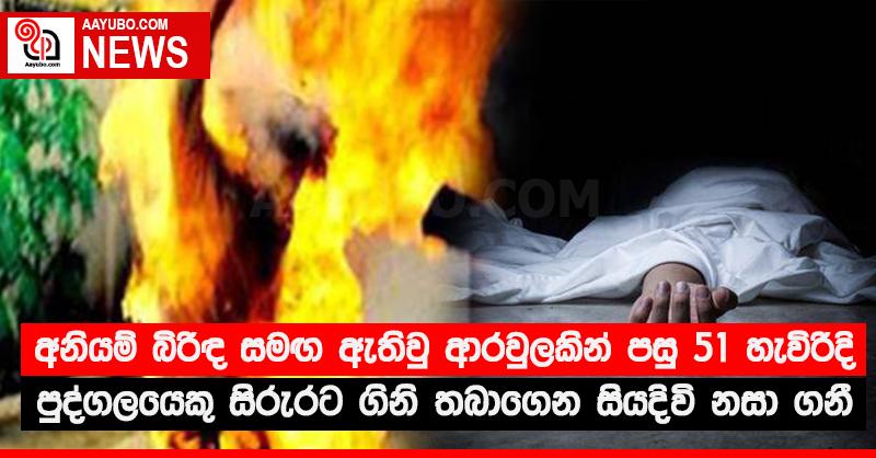 අනියම් බිරිඳ සමඟ ඇතිවු ආරවුලකින් පසු 51 හැවිරිදි පුද්ගලයෙකු සිරුරට ගිනි තබාගෙන සියදිවි නසා ගනී